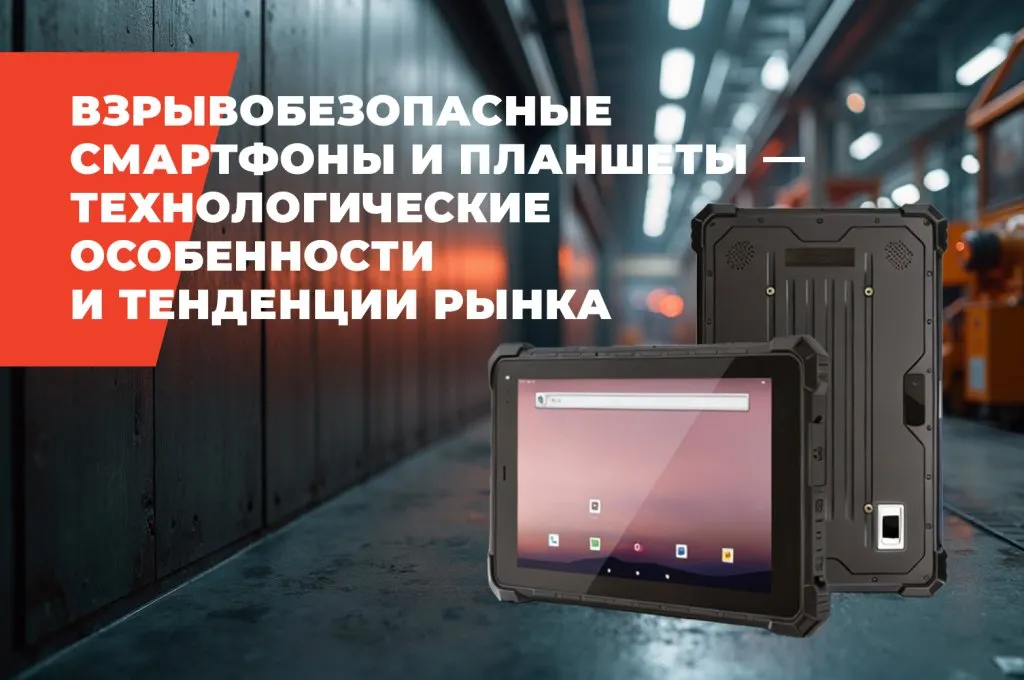 Взрывобезопасные смартфоны и планшеты - технологии и тенденции рынка.jpg